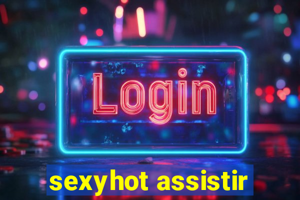 sexyhot assistir